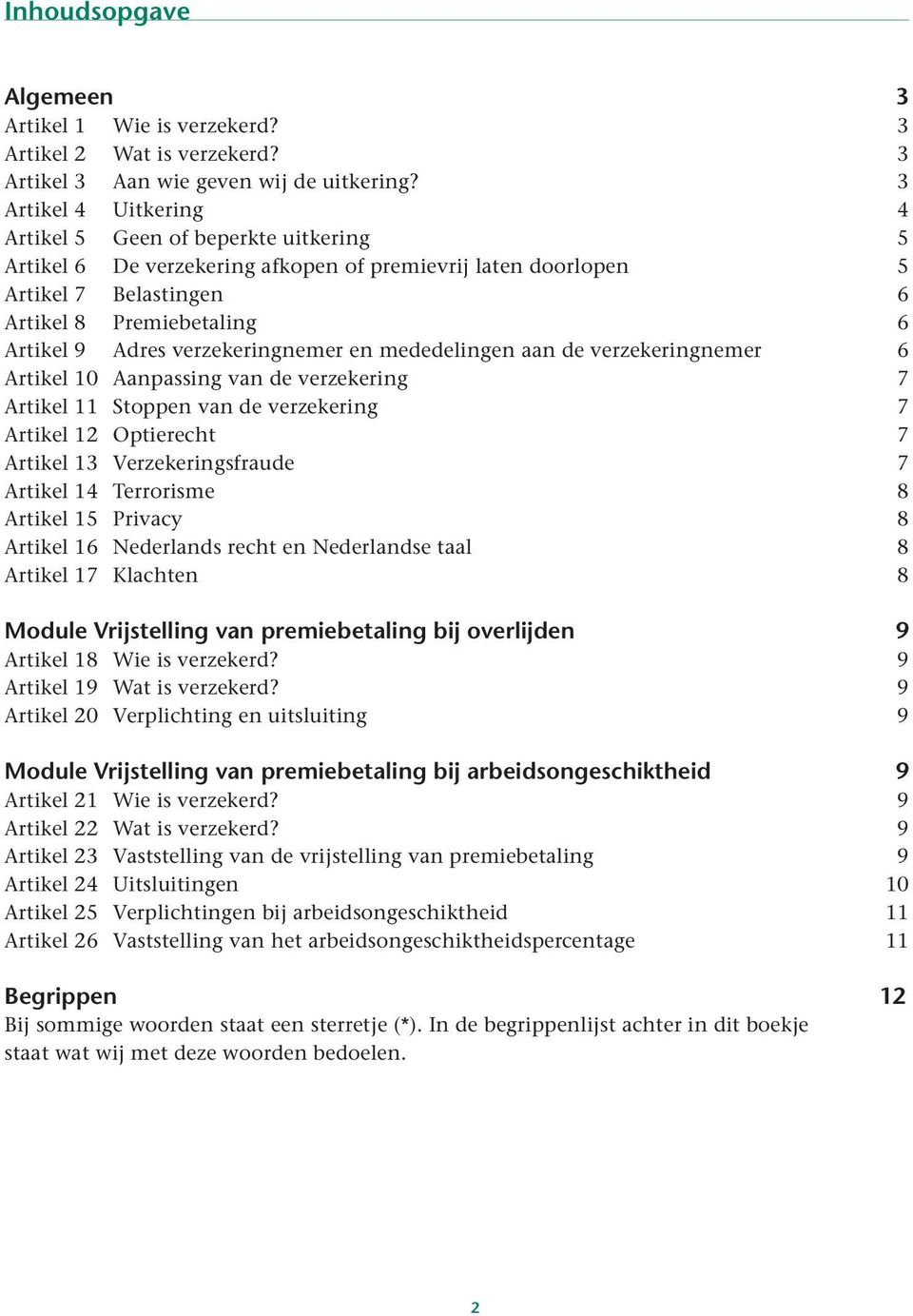 verzekeringnemer en mededelingen aan de verzekeringnemer 6 Artikel 10 Aanpassing van de verzekering 7 Artikel 11 Stoppen van de verzekering 7 Artikel 12 Optierecht 7 Artikel 13 Verzekeringsfraude 7