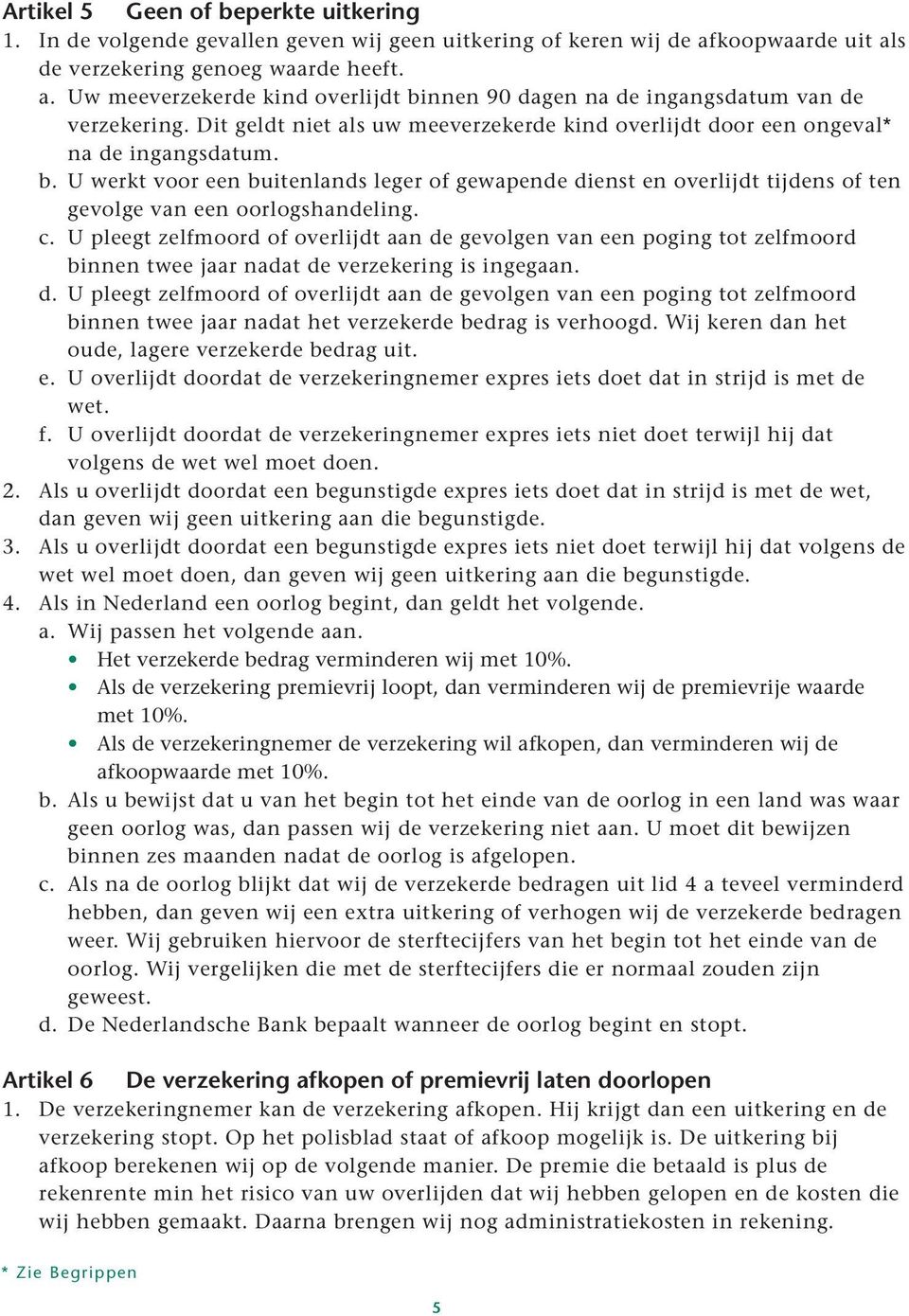 U werkt voor een buitenlands leger of gewapende dienst en overlijdt tijdens of ten gevolge van een oorlogshandeling. c.