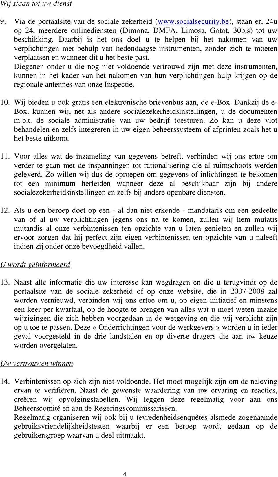 Diegenen onder u die nog niet voldoende vertrouwd zijn met deze instrumenten, kunnen in het kader van het nakomen van hun verplichtingen hulp krijgen op de regionale antennes van onze Inspectie. 10.