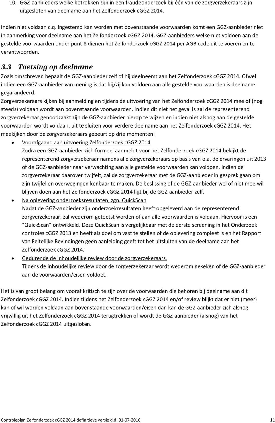 GGZ-aanbieders welke niet voldoen aan de gestelde voorwaarden onder punt 8 dienen het Zelfonderzoek cggz 2014 per AGB code uit te voeren en te verantwoorden. 3.