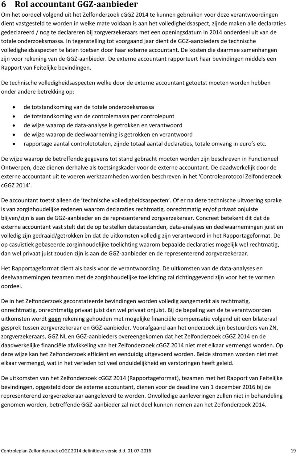 In tegenstelling tot voorgaand jaar dient de GGZ-aanbieders de technische volledigheidsaspecten te laten toetsen door haar externe accountant.