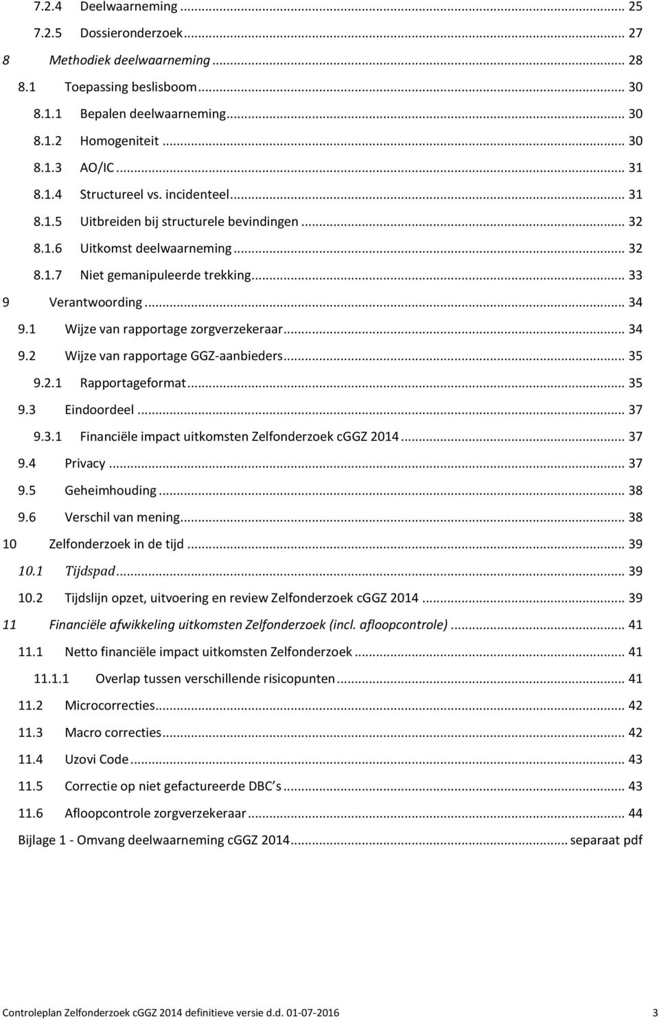 1 Wijze van rapportage zorgverzekeraar... 34 9.2 Wijze van rapportage GGZ-aanbieders... 35 9.2.1 Rapportageformat... 35 9.3 Eindoordeel... 37 9.3.1 Financiële impact uitkomsten Zelfonderzoek cggz 2014.