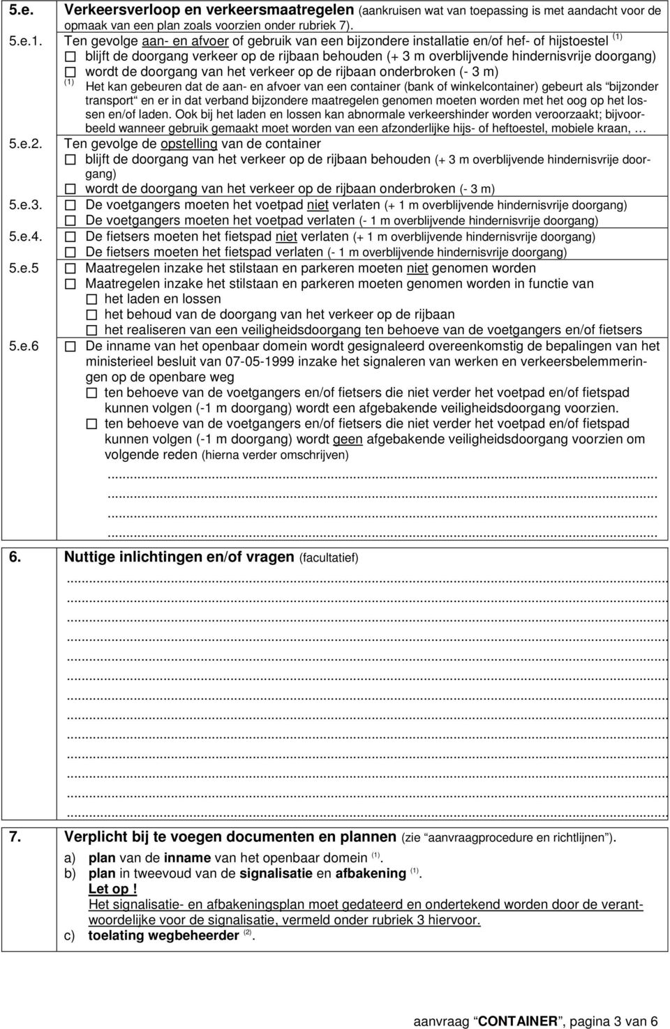 5.e.3. 5.e.4. 5.e.5 5.e.6 (1) wordt de doorgang van het verkeer op de rijbaan onderbroken (- 3 m) Het kan gebeuren dat de aan- en afvoer van een container (bank of winkelcontainer) gebeurt als