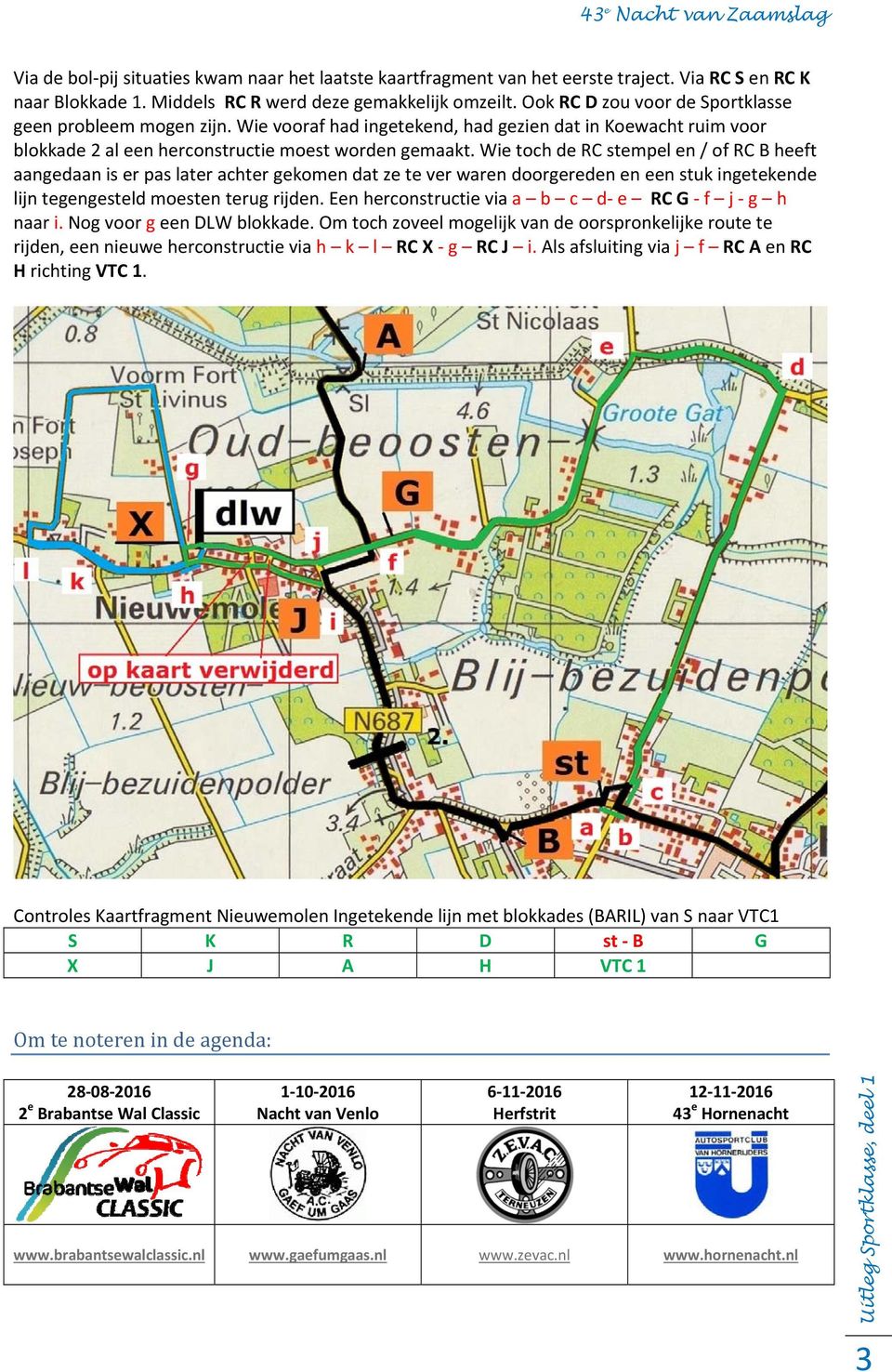 Wie toch de RC stempel en / of RC B heeft aangedaan is er pas later achter gekomen dat ze te ver waren doorgereden en een stuk ingetekende lijn tegengesteld moesten terug rijden.