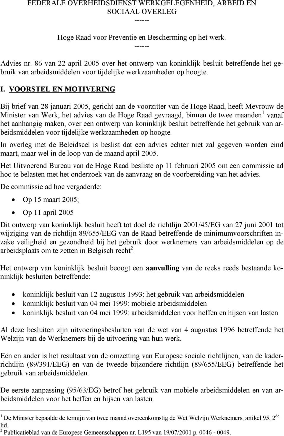 VOORSTEL EN MOTIVERING Bij brief van 28 januari 2005, gericht aan de voorzitter van de Hoge Raad, heeft Mevrouw de Minister van Werk, het advies van de Hoge Raad gevraagd, binnen de twee maanden 1