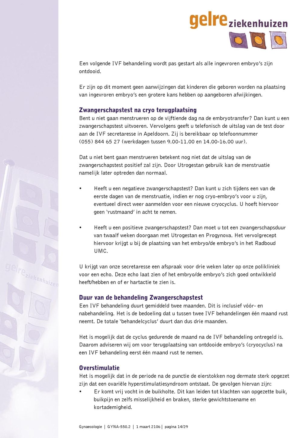 Zwangerschapstest na cryo terugplaatsing Bent u niet gaan menstrueren op de vijftiende dag na de embryotransfer? Dan kunt u een zwangerschapstest uitvoeren.