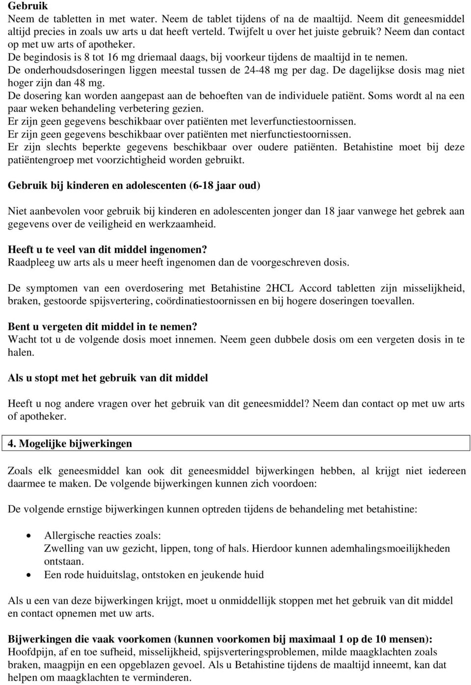 De onderhoudsdoseringen liggen meestal tussen de 24-48 mg per dag. De dagelijkse dosis mag niet hoger zijn dan 48 mg. De dosering kan worden aangepast aan de behoeften van de individuele patiënt.