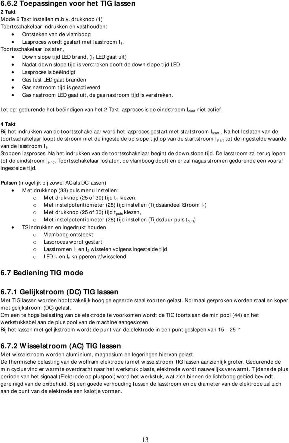 tijd is geactiveerd Gas nastroom LED gaat uit, de gas nastroom tijd is verstreken. Let op: gedurende het beëindigen van het 2 Takt lasproces is de eindstroom I eind niet actief.