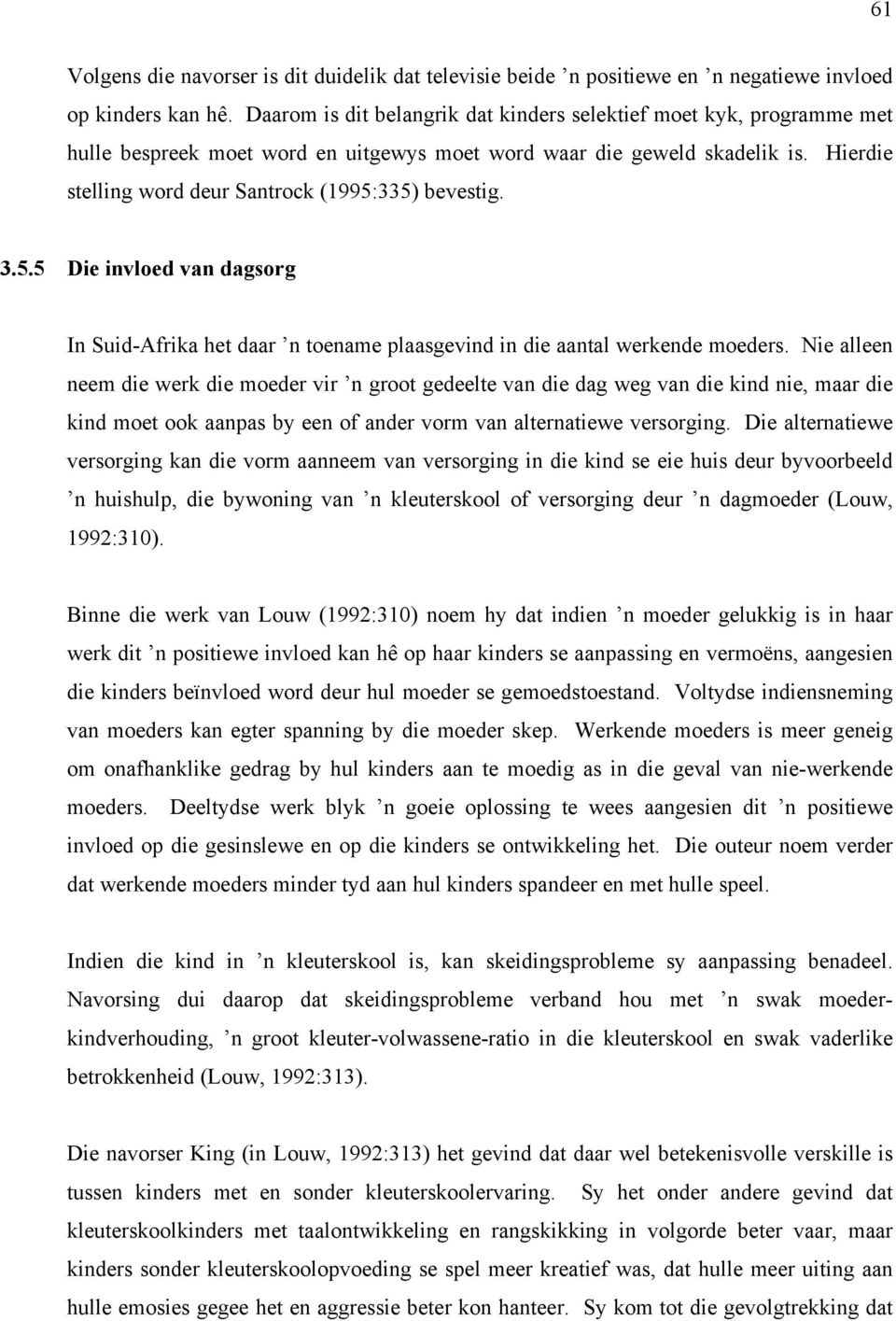 Hierdie stelling word deur Santrock (1995:335) bevestig. 3.5.5 Die invloed van dagsorg In Suid-Afrika het daar n toename plaasgevind in die aantal werkende moeders.