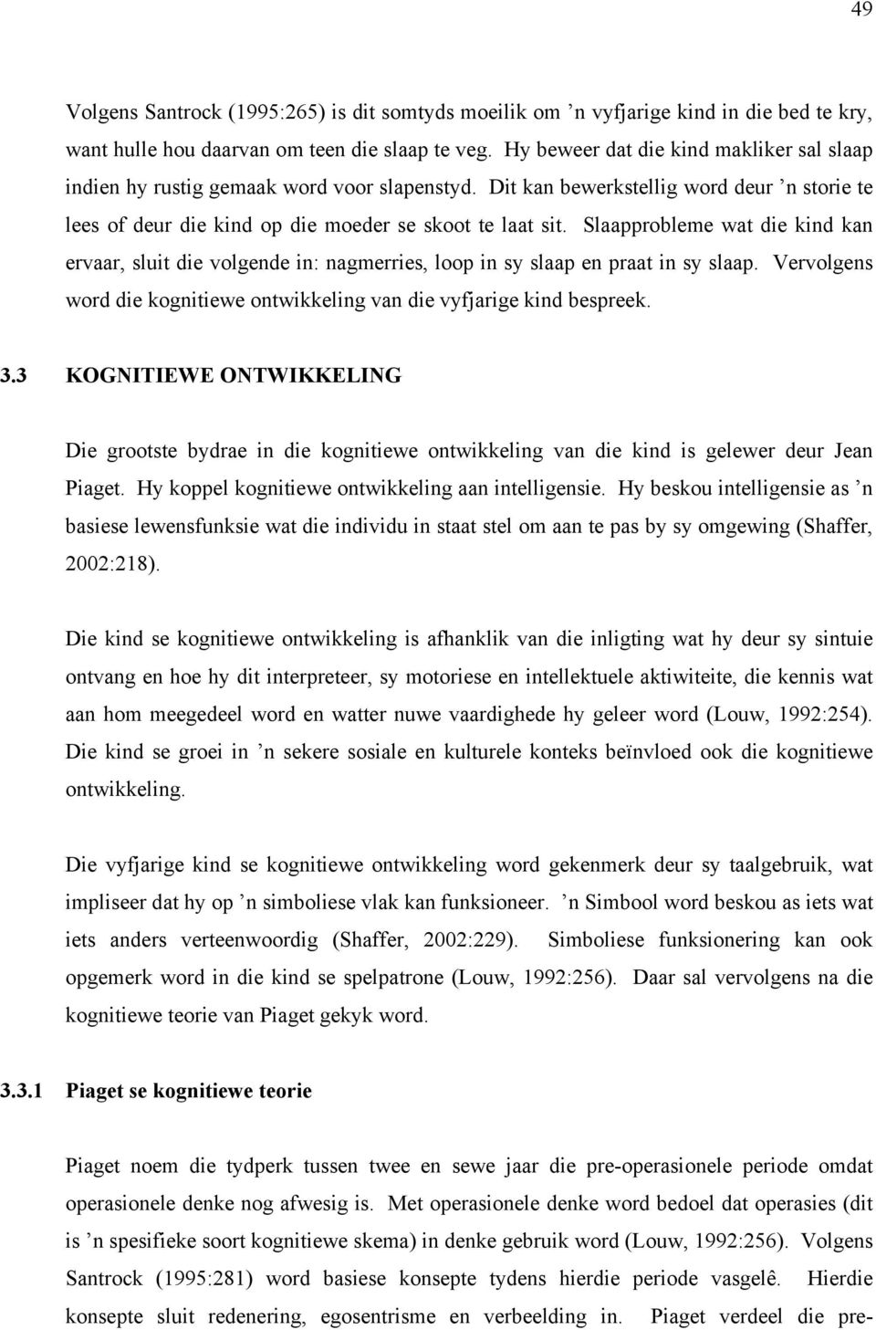 Slaapprobleme wat die kind kan ervaar, sluit die volgende in: nagmerries, loop in sy slaap en praat in sy slaap. Vervolgens word die kognitiewe ontwikkeling van die vyfjarige kind bespreek. 3.