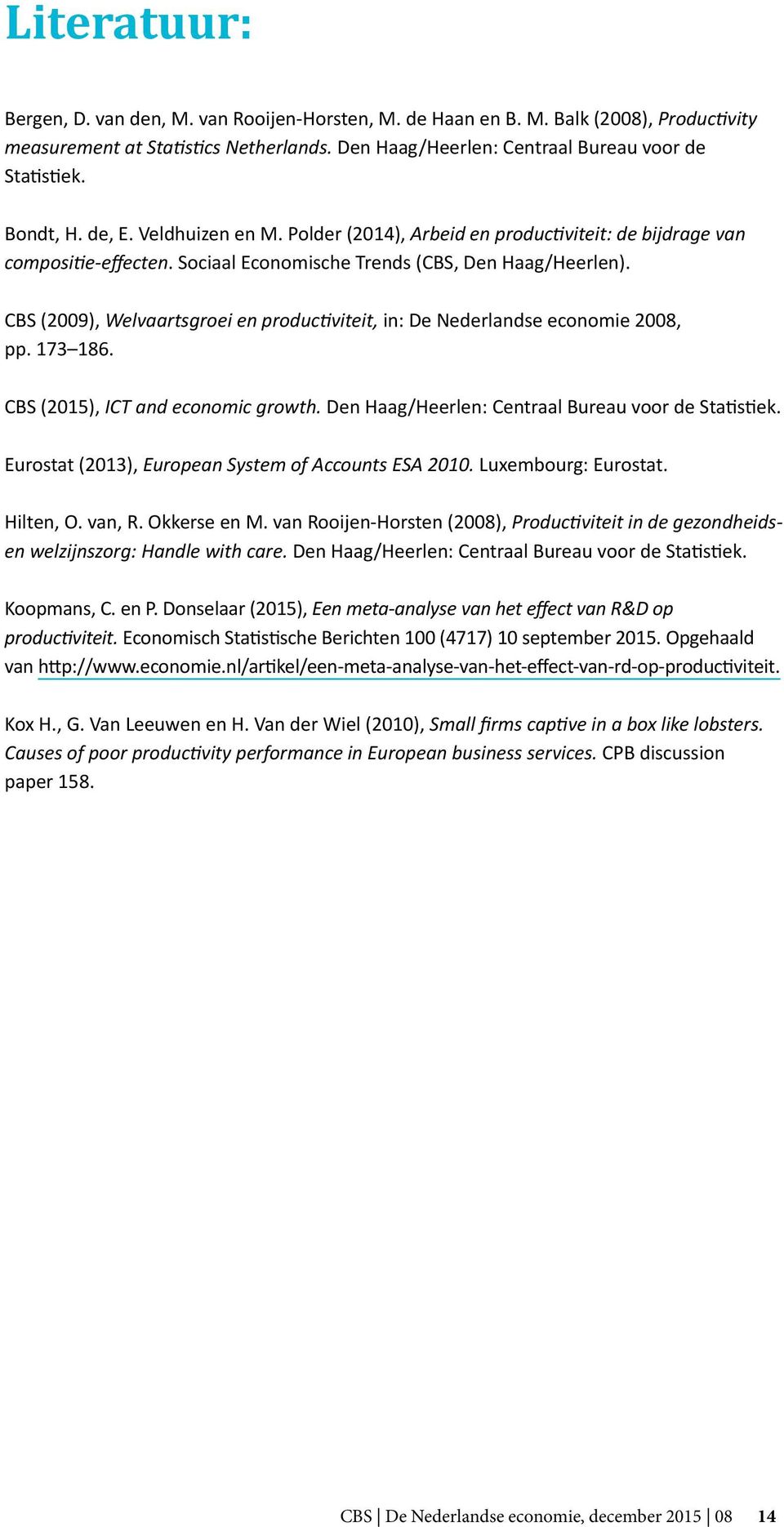 CBS (2009), Welvaartsgroei en productiviteit, in: De Nederlandse economie 2008, pp. 173 186. CBS (2015), ICT and economic growth. Den Haag/Heerlen: Centraal Bureau voor de Statistiek.