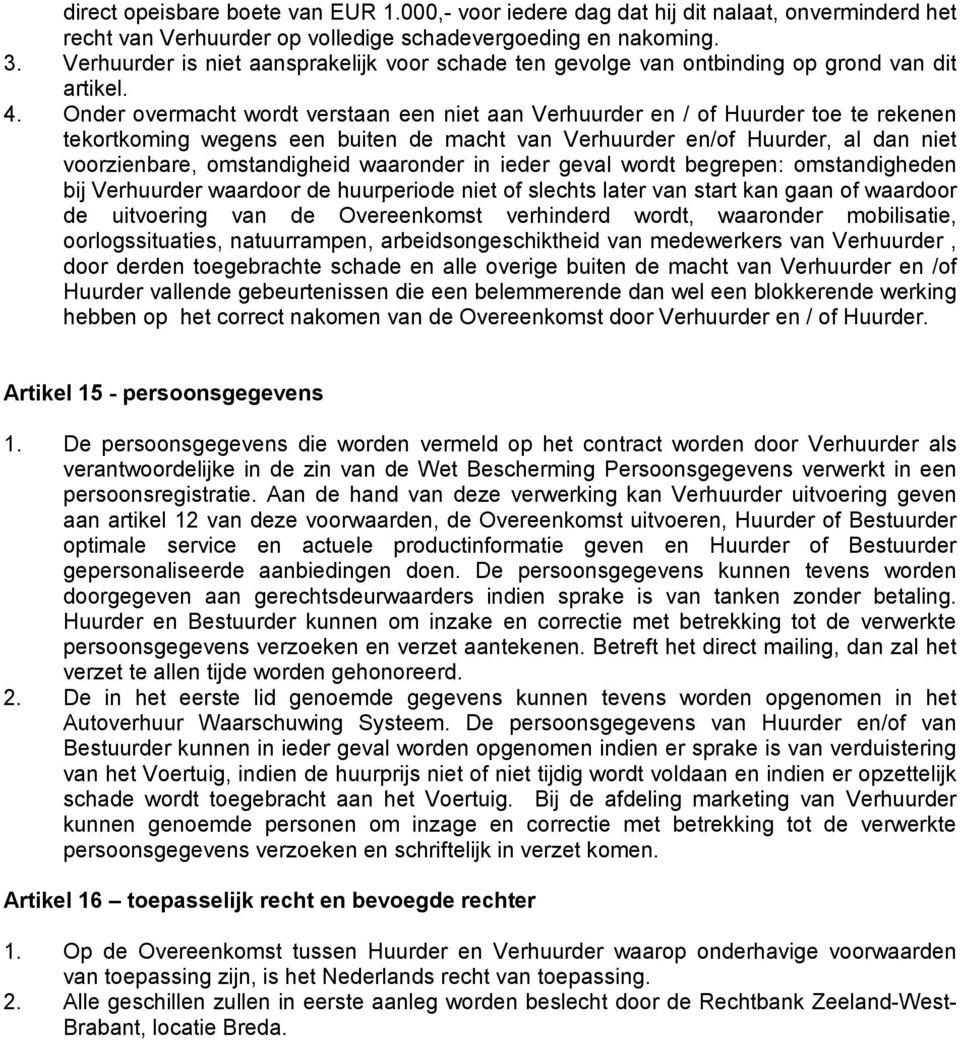 Onder overmacht wordt verstaan een niet aan Verhuurder en / of Huurder toe te rekenen tekortkoming wegens een buiten de macht van Verhuurder en/of Huurder, al dan niet voorzienbare, omstandigheid