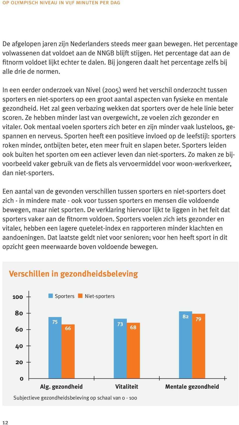 In een eerder onderzoek van Nivel (2005) werd het verschil onderzocht tussen sporters en niet-sporters op een groot aantal aspecten van fysieke en mentale gezondheid.