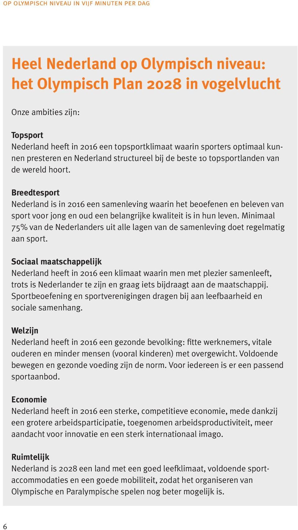 Breedtesport Nederland is in 2016 een samenleving waarin het beoefenen en beleven van sport voor jong en oud een belangrijke kwaliteit is in hun leven.