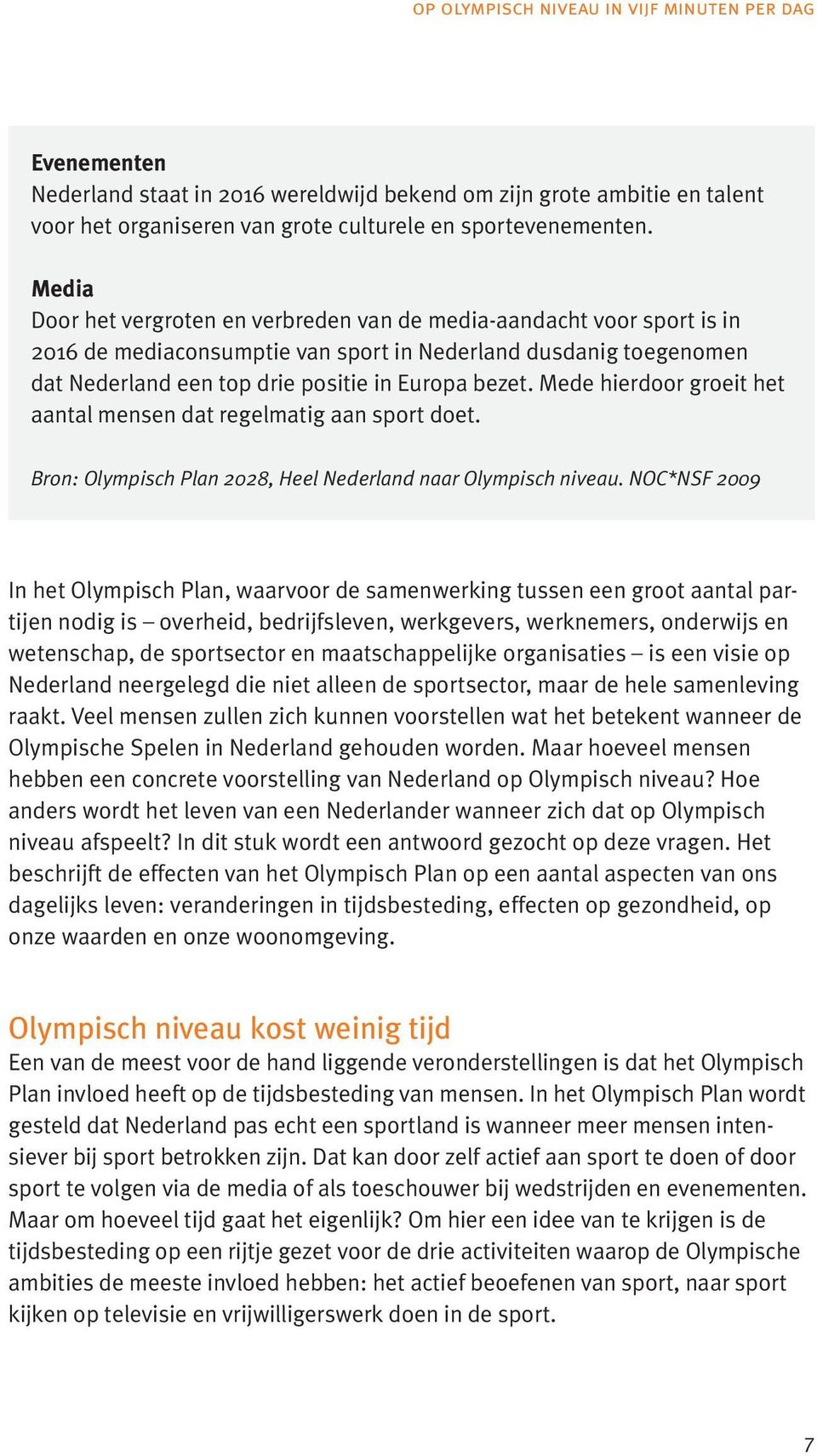 Mede hierdoor groeit het aantal mensen dat regelmatig aan sport doet. Bron: Olympisch Plan 2028, Heel Nederland naar Olympisch niveau.