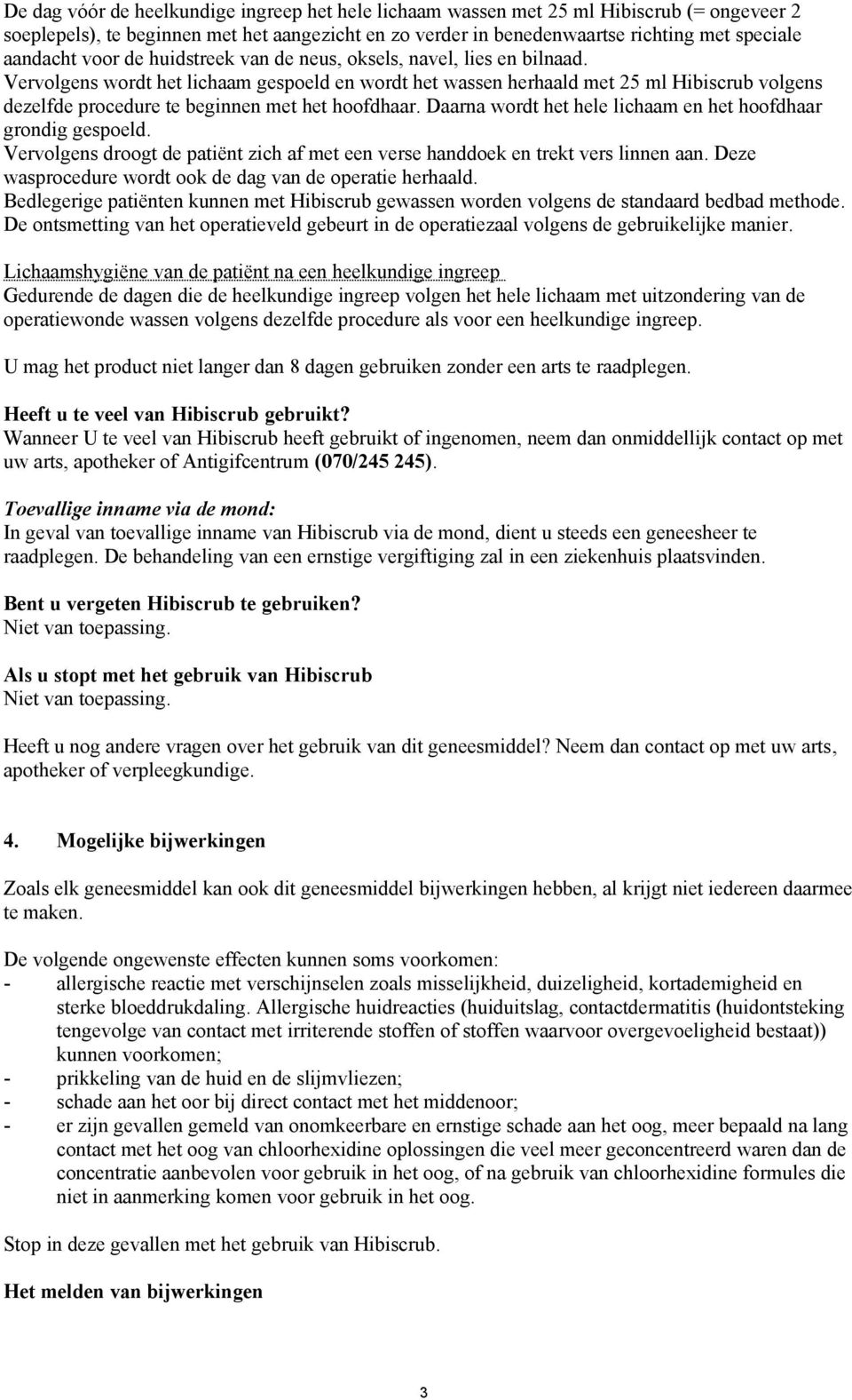 Vervolgens wordt het lichaam gespoeld en wordt het wassen herhaald met 25 ml Hibiscrub volgens dezelfde procedure te beginnen met het hoofdhaar.