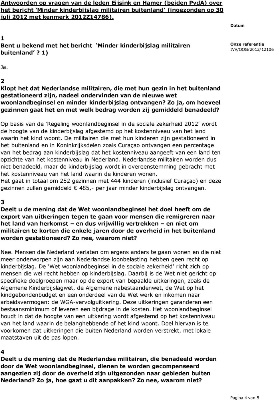 1) 2 Klopt het dat Nederlandse militairen, die met hun gezin in het buitenland gestationeerd zijn, nadeel ondervinden van de nieuwe wet woonlandbeginsel en minder kinderbijslag ontvangen?