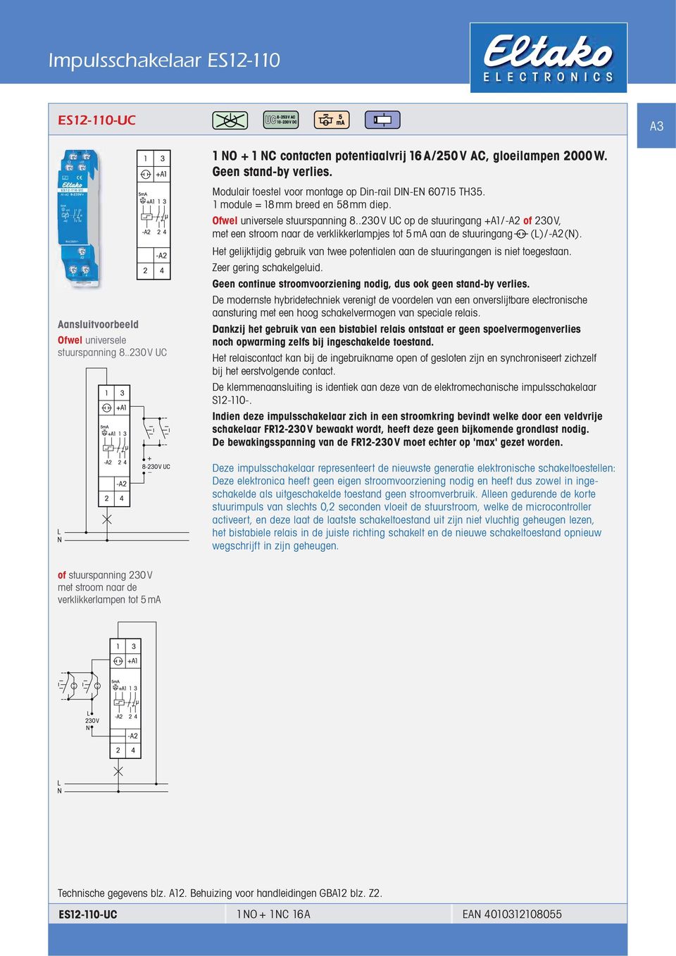 .230V UC op de stuuringang +A1/-A2 of 230V, met een stroom naar de verklikkerlampjes tot 5 ma aan de stuuringang (L)/-A2(N).