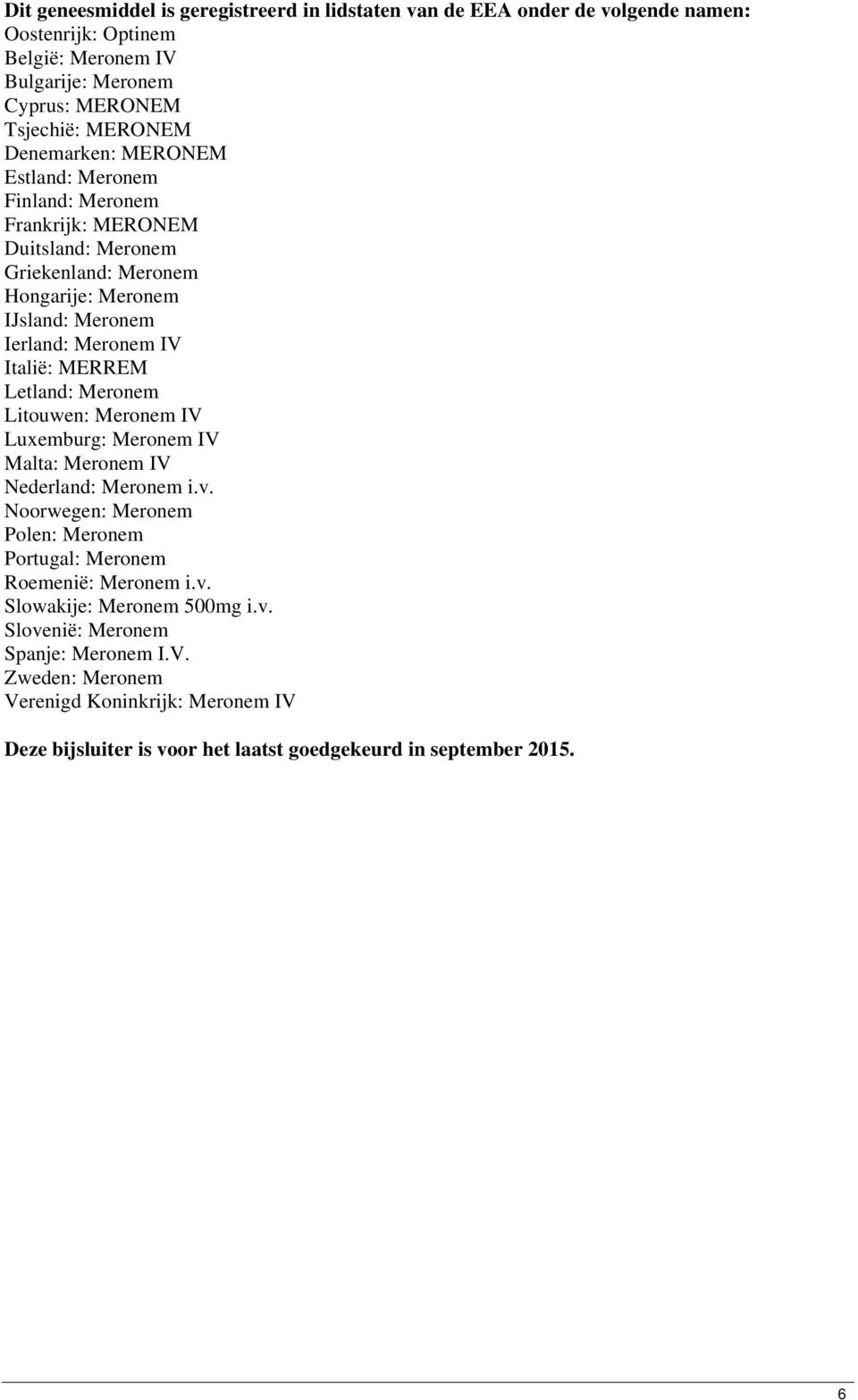 MERREM Letland: Meronem Litouwen: Meronem IV Luxemburg: Meronem IV Malta: Meronem IV Nederland: Meronem i.v.