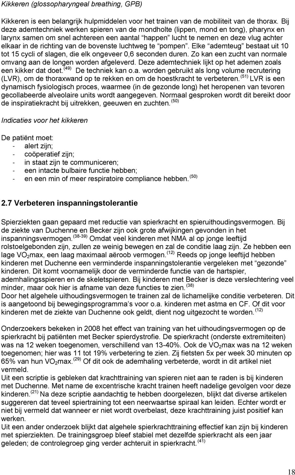 de bovenste luchtweg te pompen. Elke ademteug bestaat uit 10 tot 15 cycli of slagen, die elk ongeveer 0,6 seconden duren. Zo kan een zucht van normale omvang aan de longen worden afgeleverd.