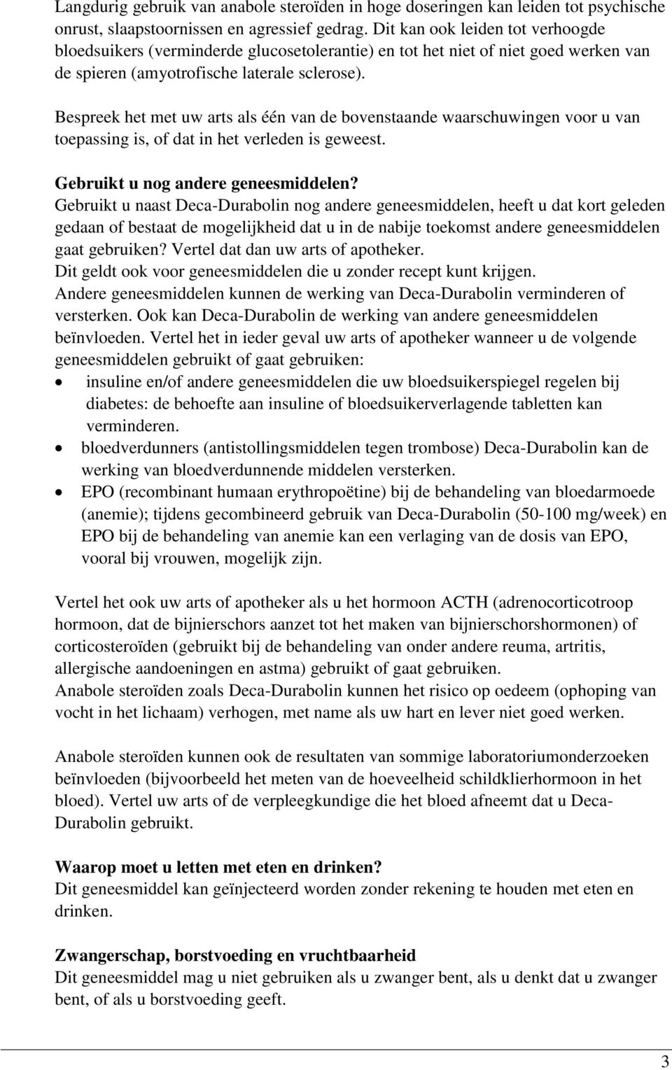 Bespreek het met uw arts als één van de bovenstaande waarschuwingen voor u van toepassing is, of dat in het verleden is geweest. Gebruikt u nog andere geneesmiddelen?