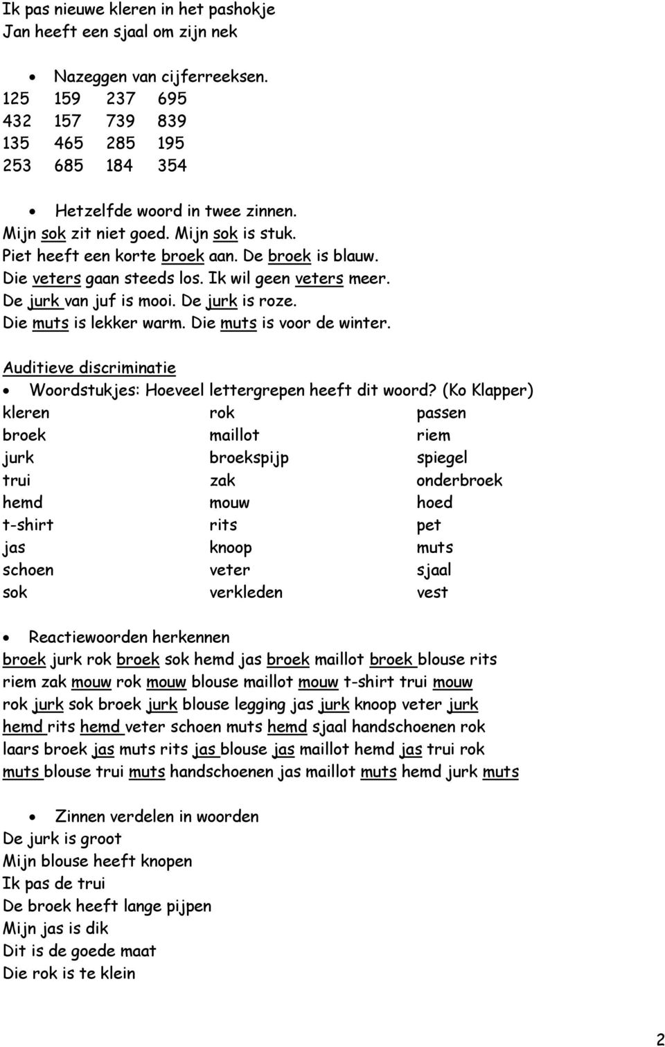 Die muts is lekker warm. Die muts is voor de winter. Auditieve discriminatie Woordstukjes: Hoeveel lettergrepen heeft dit woord?