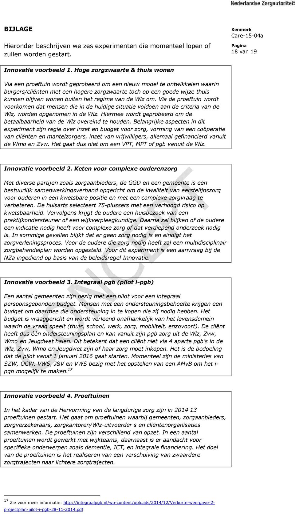 wonen buiten het regime van de Wlz om. Via de proeftuin wordt voorkomen dat mensen die in de huidige situatie voldoen aan de criteria van de Wlz, worden opgenomen in de Wlz.