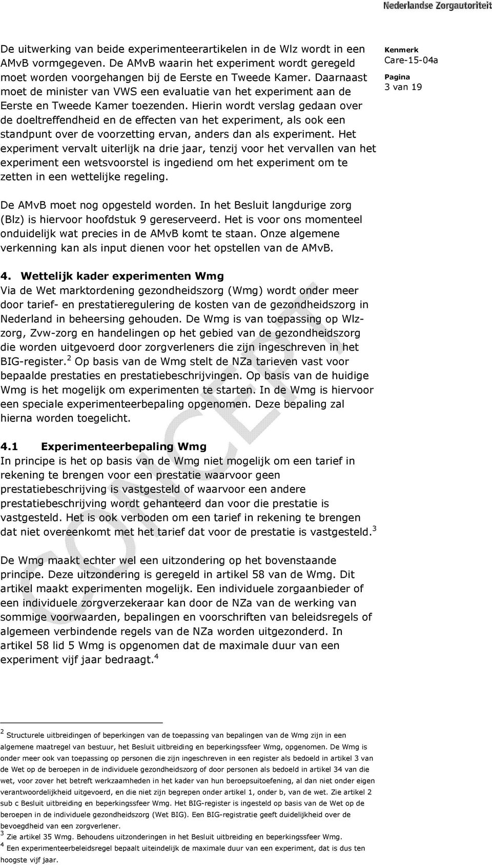 Hierin wordt verslag gedaan over de doeltreffendheid en de effecten van het experiment, als ook een standpunt over de voorzetting ervan, anders dan als experiment.