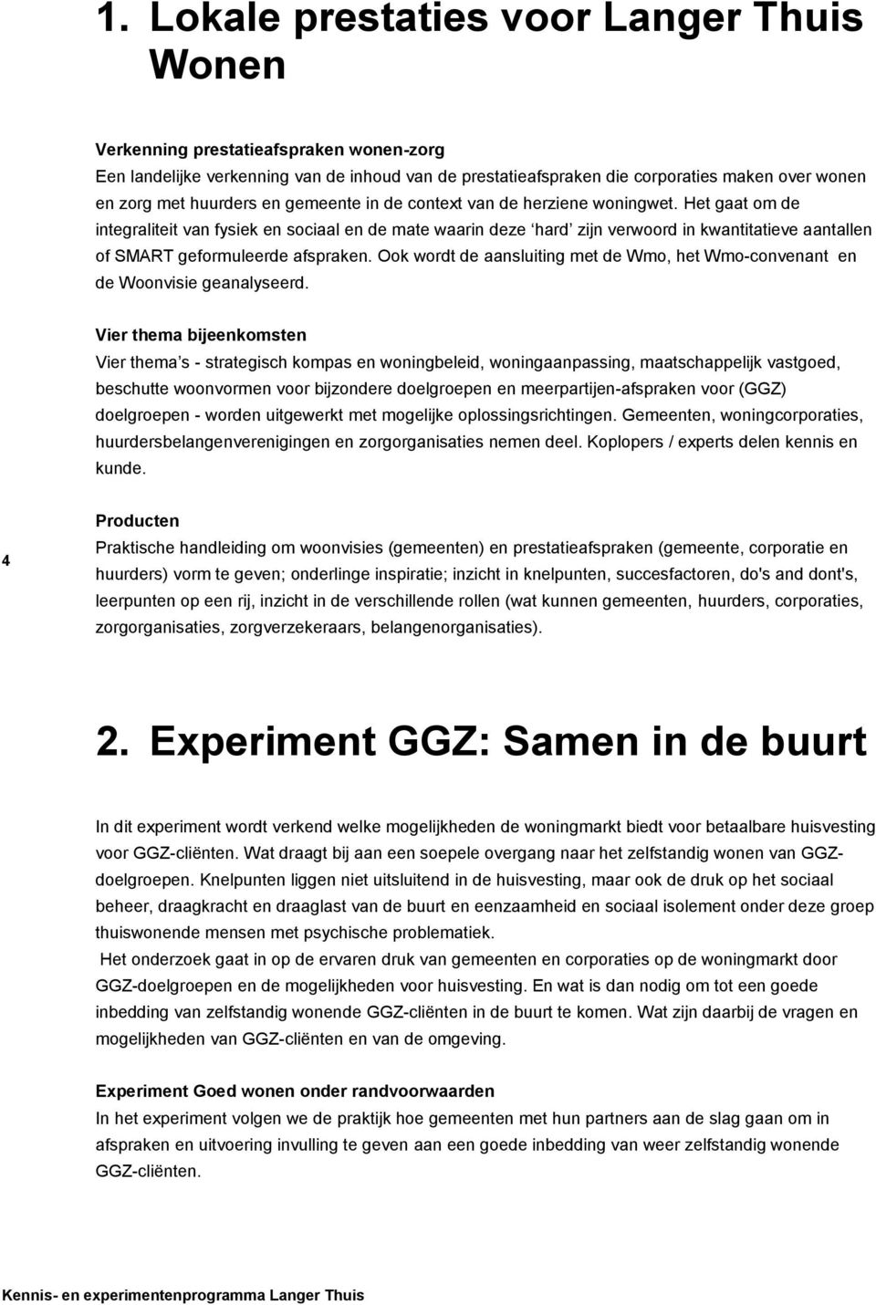 Het gaat om de integraliteit van fysiek en sociaal en de mate waarin deze hard zijn verwoord in kwantitatieve aantallen of SMART geformuleerde afspraken.