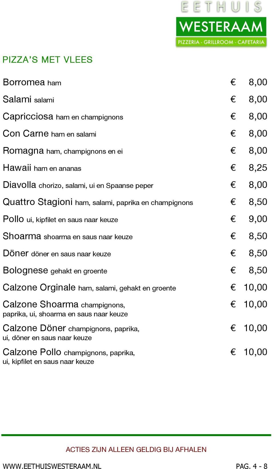 8,50 Döner döner en saus naar keuze 8,50 Bolognese gehakt en groente 8,50 Calzone Orginale ham, salami, gehakt en groente 10,00 Calzone Shoarma champignons, 10,00 paprika, ui, shoarma en