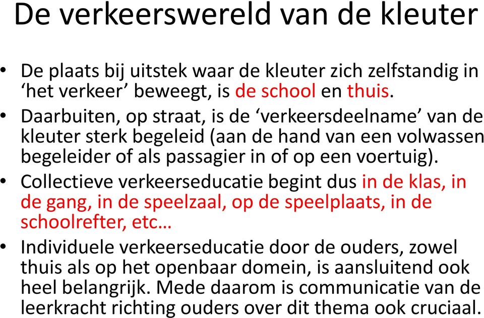 Collectieve verkeerseducatie begint dus in de klas, in de gang, in de speelzaal, op de speelplaats, in de schoolrefter, etc Individuele verkeerseducatie door