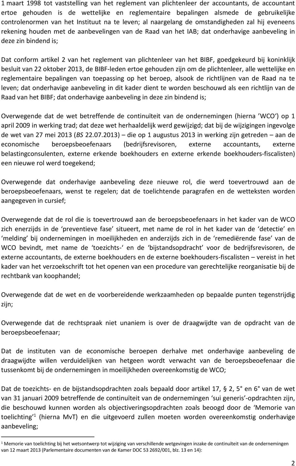 conform artikel 2 van het reglement van plichtenleer van het BIBF, goedgekeurd bij koninklijk besluit van 22 oktober 2013, de BIBF leden ertoe gehouden zijn om de plichtenleer, alle wettelijke en