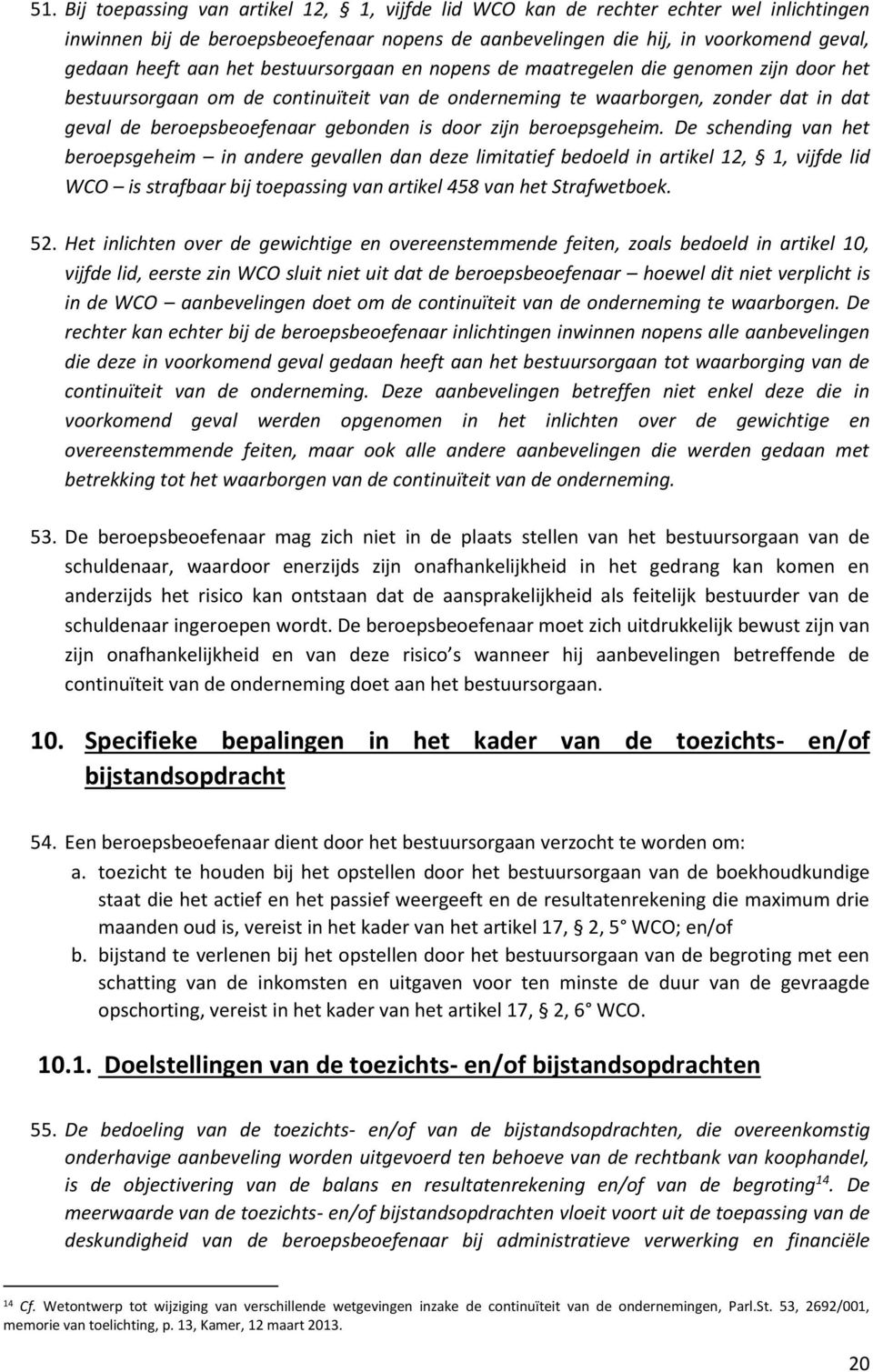 zijn beroepsgeheim. De schending van het beroepsgeheim in andere gevallen dan deze limitatief bedoeld in artikel 12, 1, vijfde lid WCO is strafbaar bij toepassing van artikel 458 van het Strafwetboek.