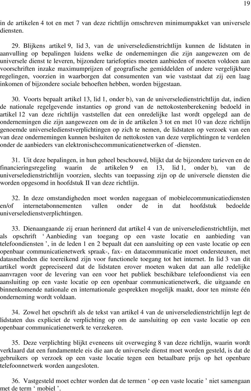 bijzondere tariefopties moeten aanbieden of moeten voldoen aan voorschriften inzake maximumprijzen of geografische gemiddelden of andere vergelijkbare regelingen, voorzien in waarborgen dat