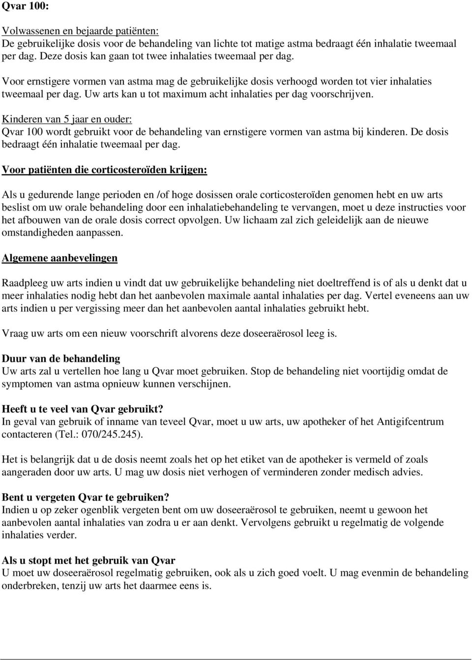 Uw arts kan u tot maximum acht inhalaties per dag voorschrijven. Kinderen van 5 jaar en ouder: Qvar 100 wordt gebruikt voor de behandeling van ernstigere vormen van astma bij kinderen.