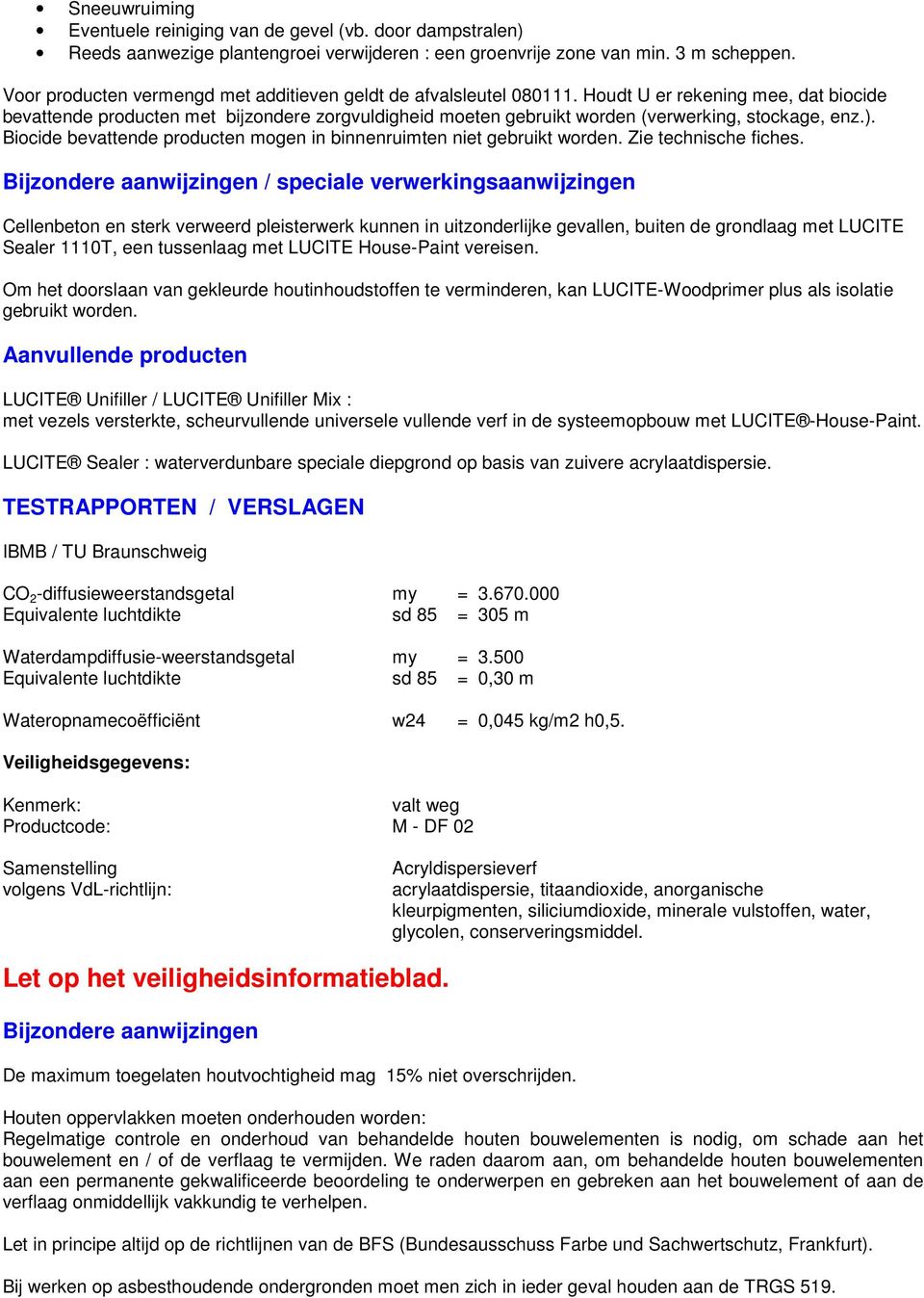 Houdt U er rekening mee, dat biocide bevattende producten met bijzondere zorgvuldigheid moeten gebruikt worden (verwerking, stockage, enz.).