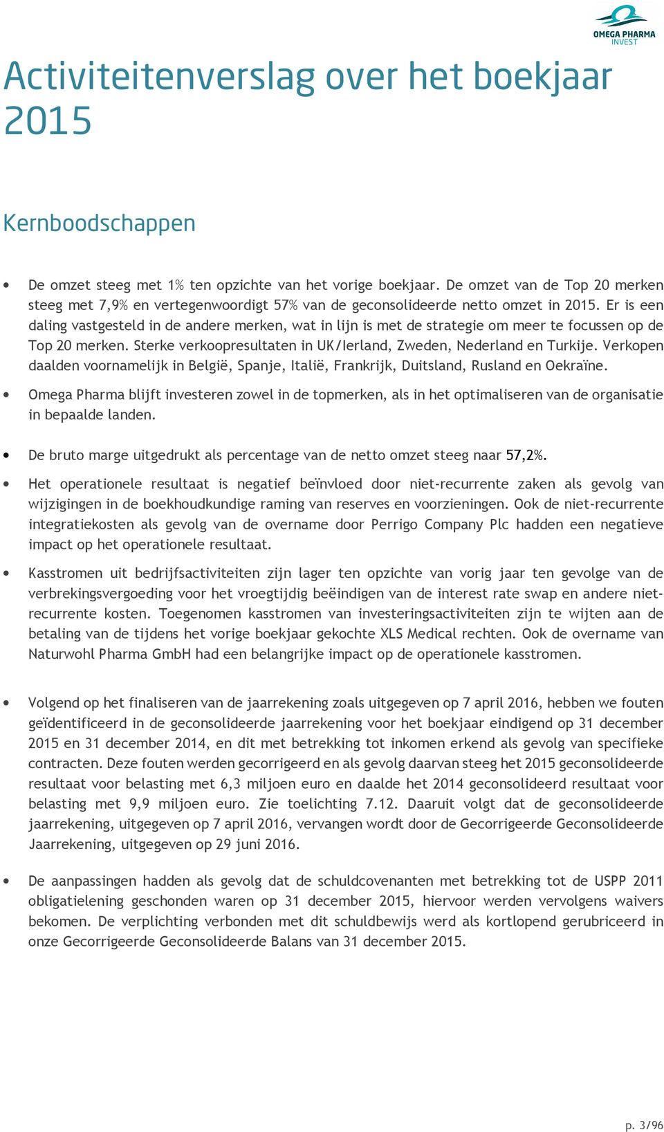 Er is een daling vastgesteld in de andere merken, wat in lijn is met de strategie om meer te focussen op de Top 20 merken. Sterke verkoopresultaten in UK/Ierland, Zweden, Nederland en Turkije.