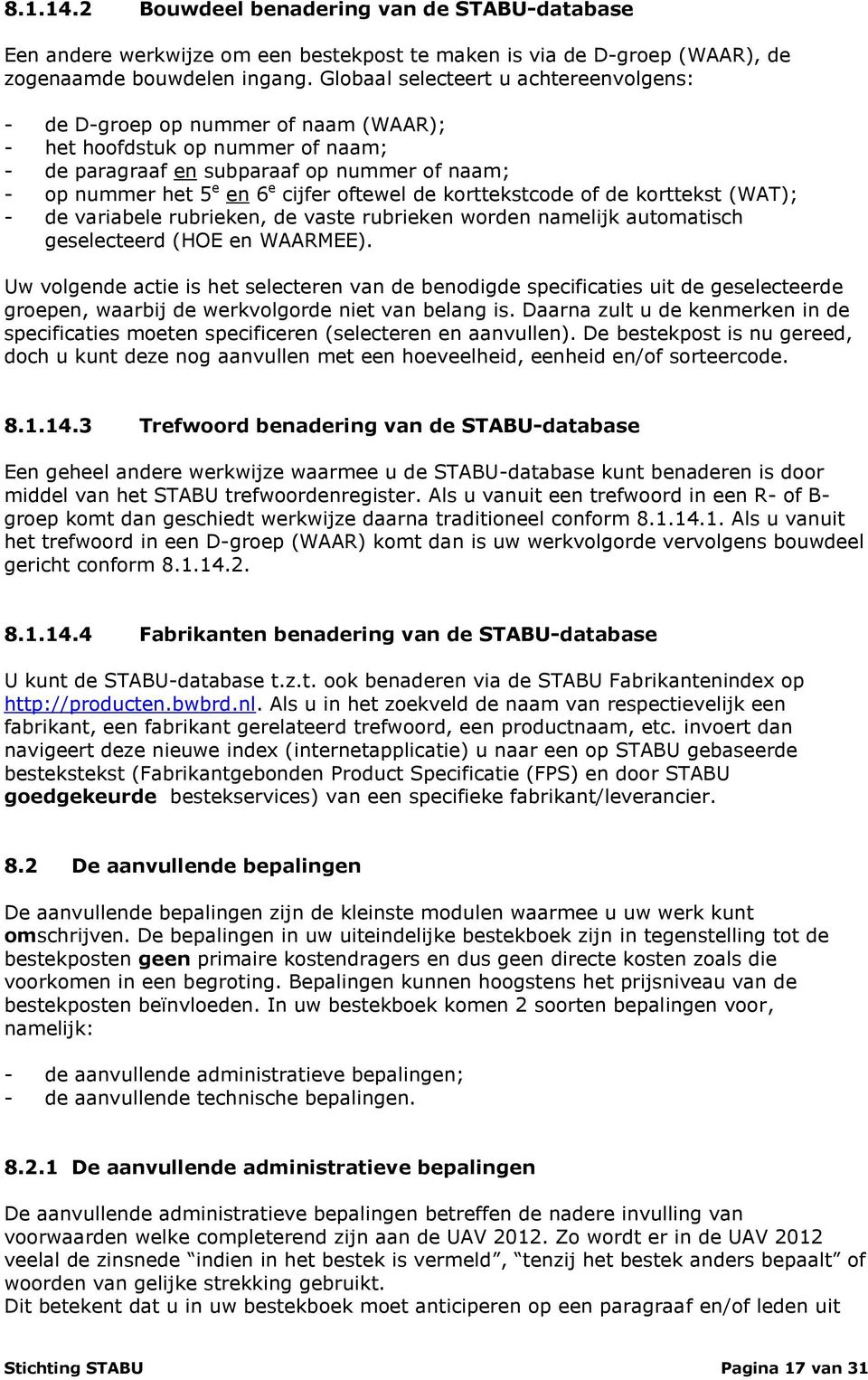 oftewel de korttekstcode of de korttekst (WAT); - de variabele rubrieken, de vaste rubrieken worden namelijk automatisch geselecteerd (HOE en WAARMEE).