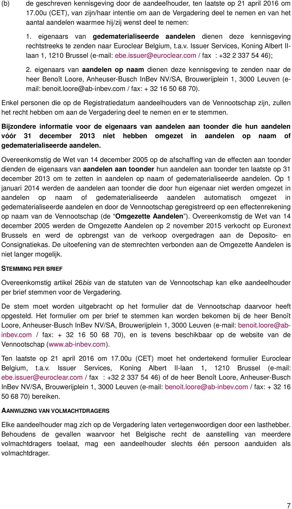 eigenaars van gedematerialiseerde aandelen dienen deze kennisgeving rechtstreeks te zenden naar Euroclear Belgium, t.a.v. Issuer Services, Koning Albert IIlaan 1, 1210 Brussel (e-mail: ebe.