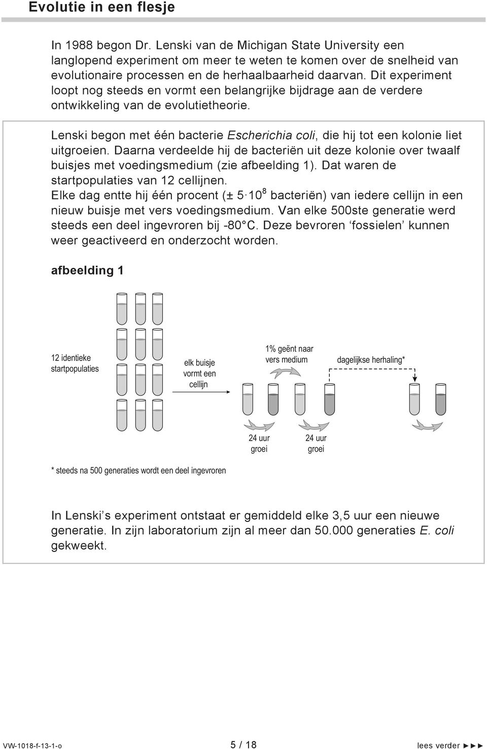 Dit experiment loopt nog steeds en vormt een belangrijke bijdrage aan de verdere ontwikkeling van de evolutietheorie.