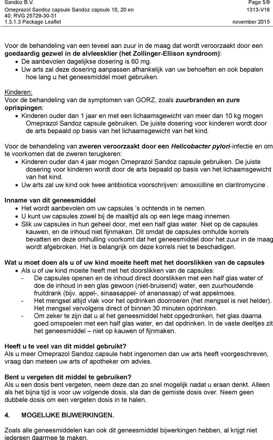 is 60 mg. Uw arts zal deze dosering aanpassen afhankelijk van uw behoeften en ook bepalen hoe lang u het geneesmiddel moet gebruiken.