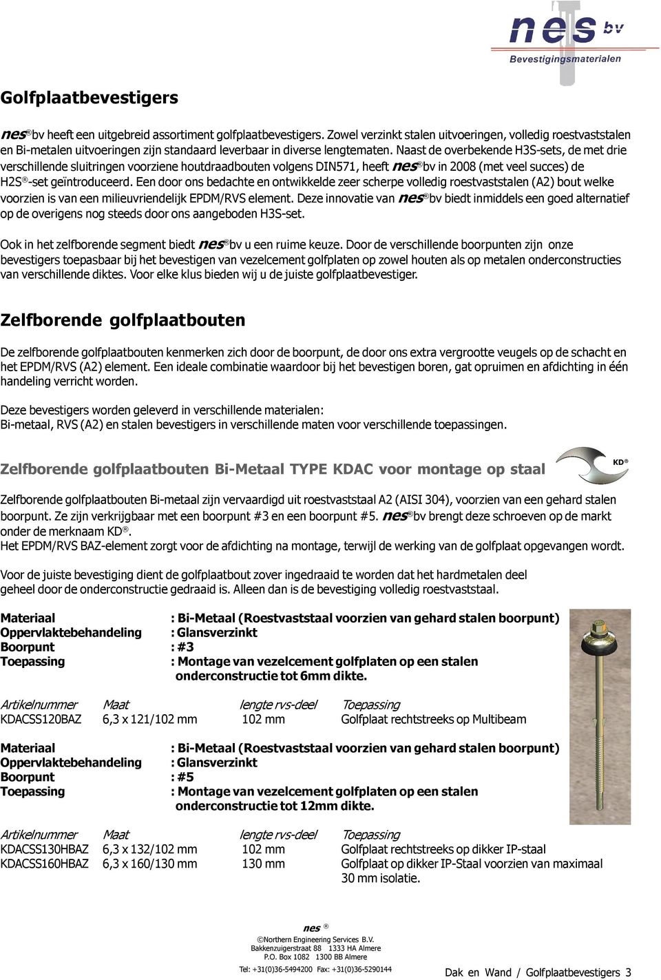 Naast de overbekende H3S-sets, de met drie verschillende sluitringen voorziene houtdraadbouten volgens DIN571, heeft bv in 2008 (met veel succes) de H2S -set geïntroduceerd.