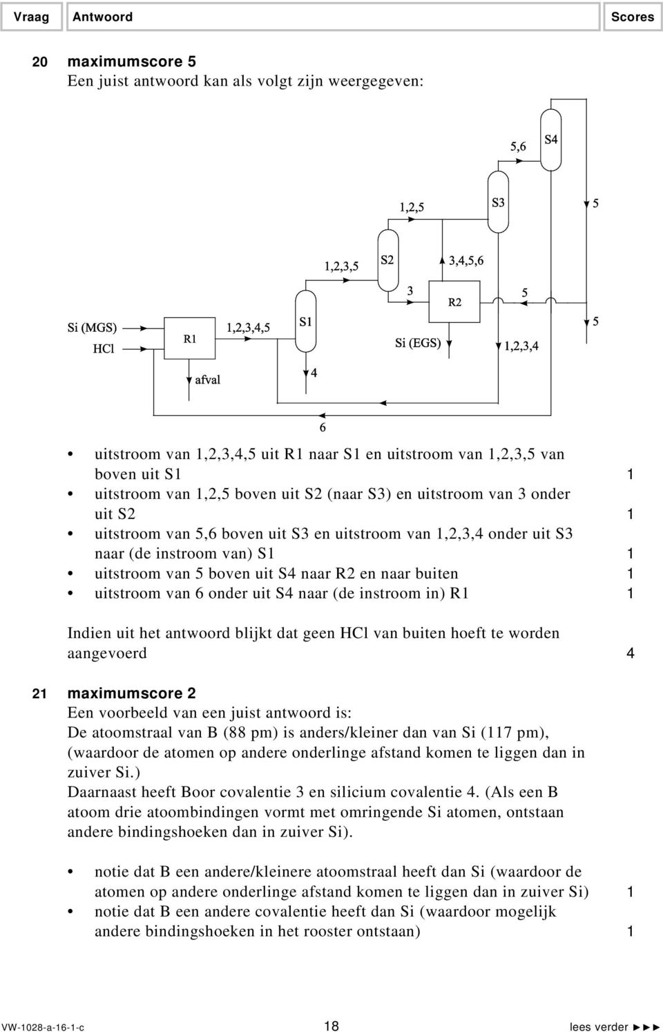 onder uit S4 naar (de instroom in) R1 1 Indien uit het antwoord blijkt dat geen HCl van buiten hoeft te worden aangevoerd 4 1 maximumscore Een voorbeeld van een juist antwoord is: De atoomstraal van