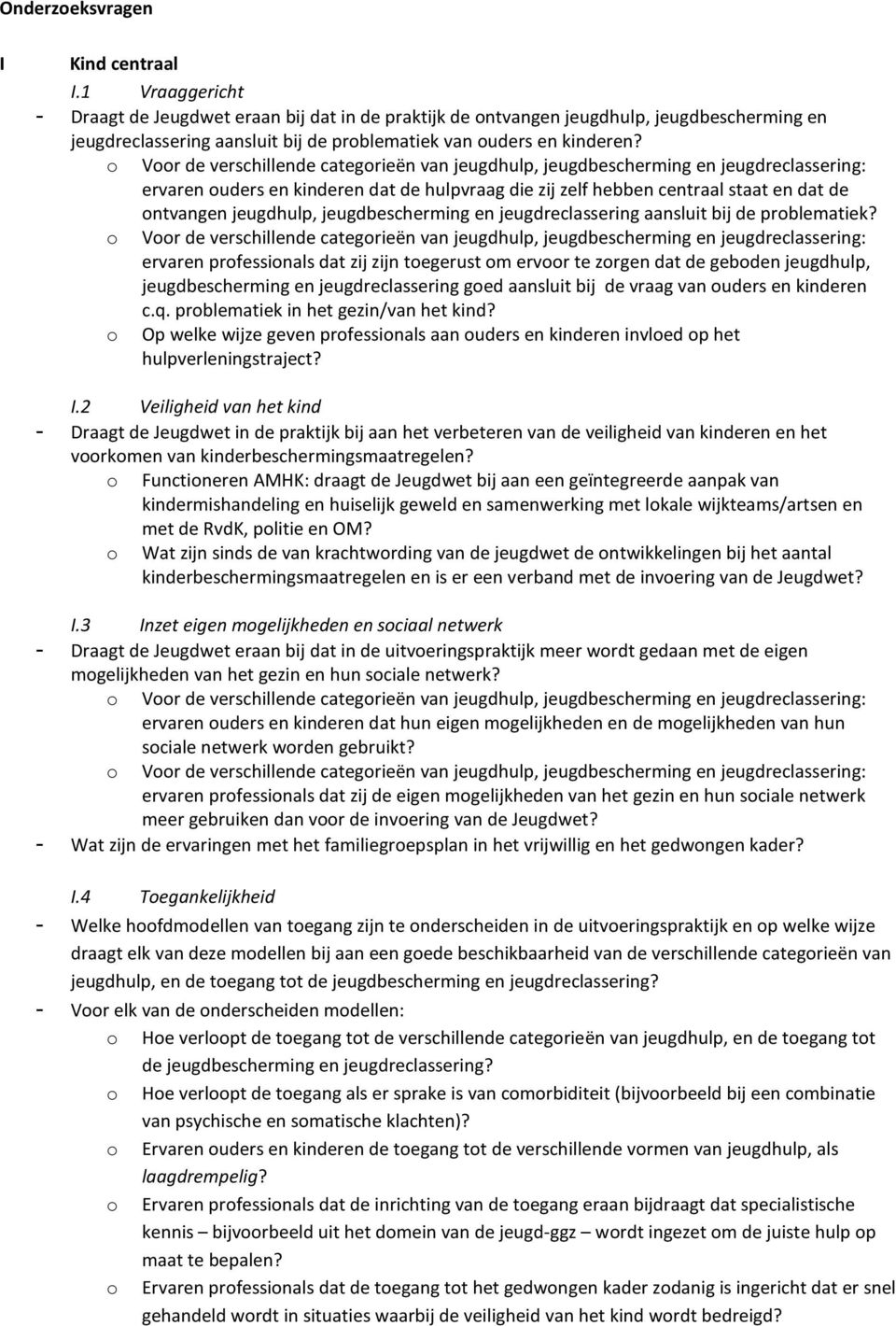 Vr de verschillende categrieën van jeugdhulp, jeugdbescherming en jeugdreclassering: ervaren uders en kinderen dat de hulpvraag die zij zelf hebben centraal staat en dat de ntvangen jeugdhulp,