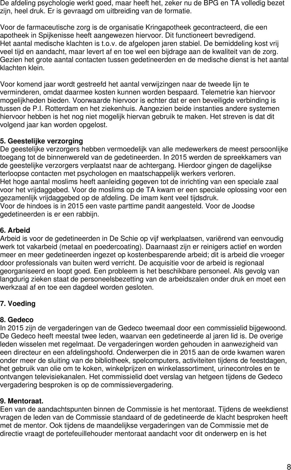 o.v. de afgelopen jaren stabiel. De bemiddeling kost vrij veel tijd en aandacht, maar levert af en toe wel een bijdrage aan de kwaliteit van de zorg.