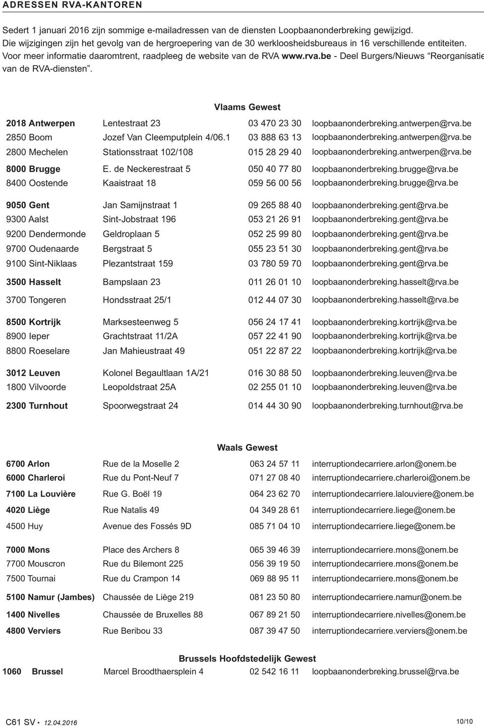 be - Deel Burgers/Nieuws Reorganisatie van de RVA-diensten. Vlaams Gewest 2018 Antwerpen Lentestraat 23 03 470 23 30 loopbaanonderbreking.antwerpen@rva.be 2850 Boom Jozef Van Cleemputplein 4/06.