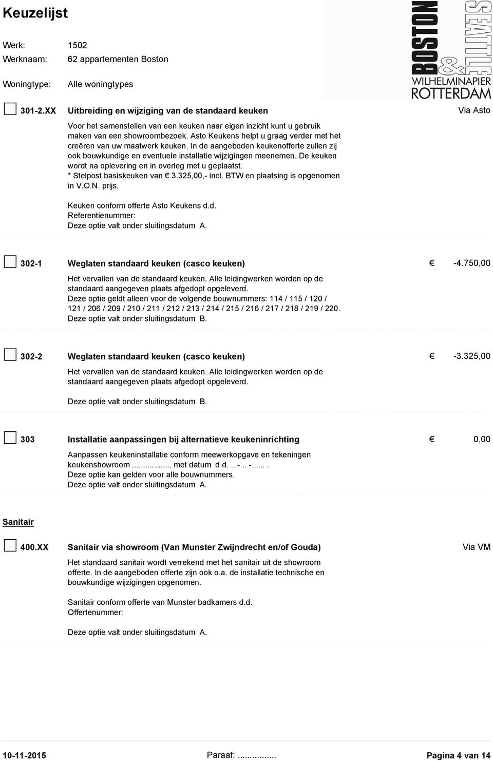 De keuken wordt na oplevering en in overleg met u geplaatst. * Stelpost basiskeuken van 3.325,00,- incl. BTW en plaatsing is opgenomen in V.O.N. prijs. Keuken conform offerte Asto Keukens d.d. Referentienummer: 302-1 Weglaten standaard keuken (casco keuken) -4.