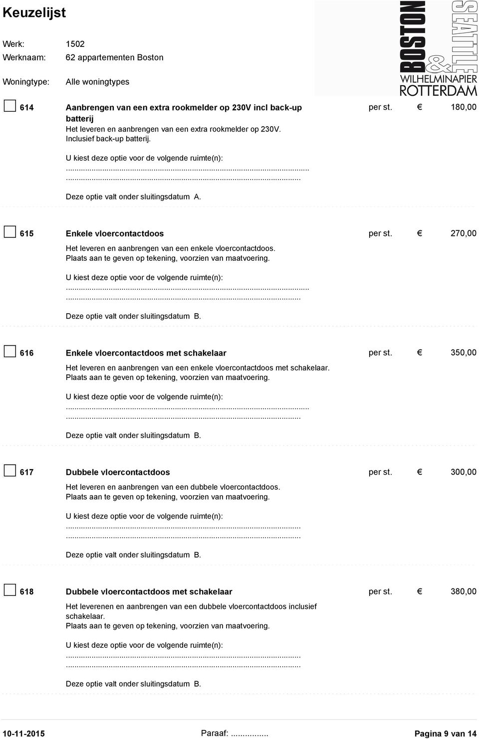 ... 616 Enkele vloercontactdoos met schakelaar per st. 350,00 Het leveren en aanbrengen van een enkele vloercontactdoos met schakelaar. Plaats aan te geven op tekening, voorzien van maatvoering.