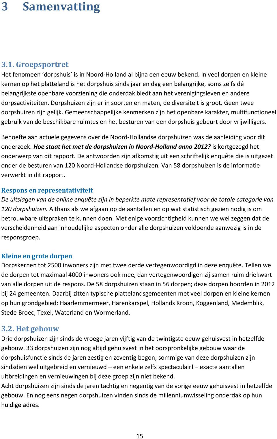 andere dorpsactiviteiten. Dorpshuizen zijn er in soorten en maten, de diversiteit is groot. Geen twee dorpshuizen zijn gelijk.