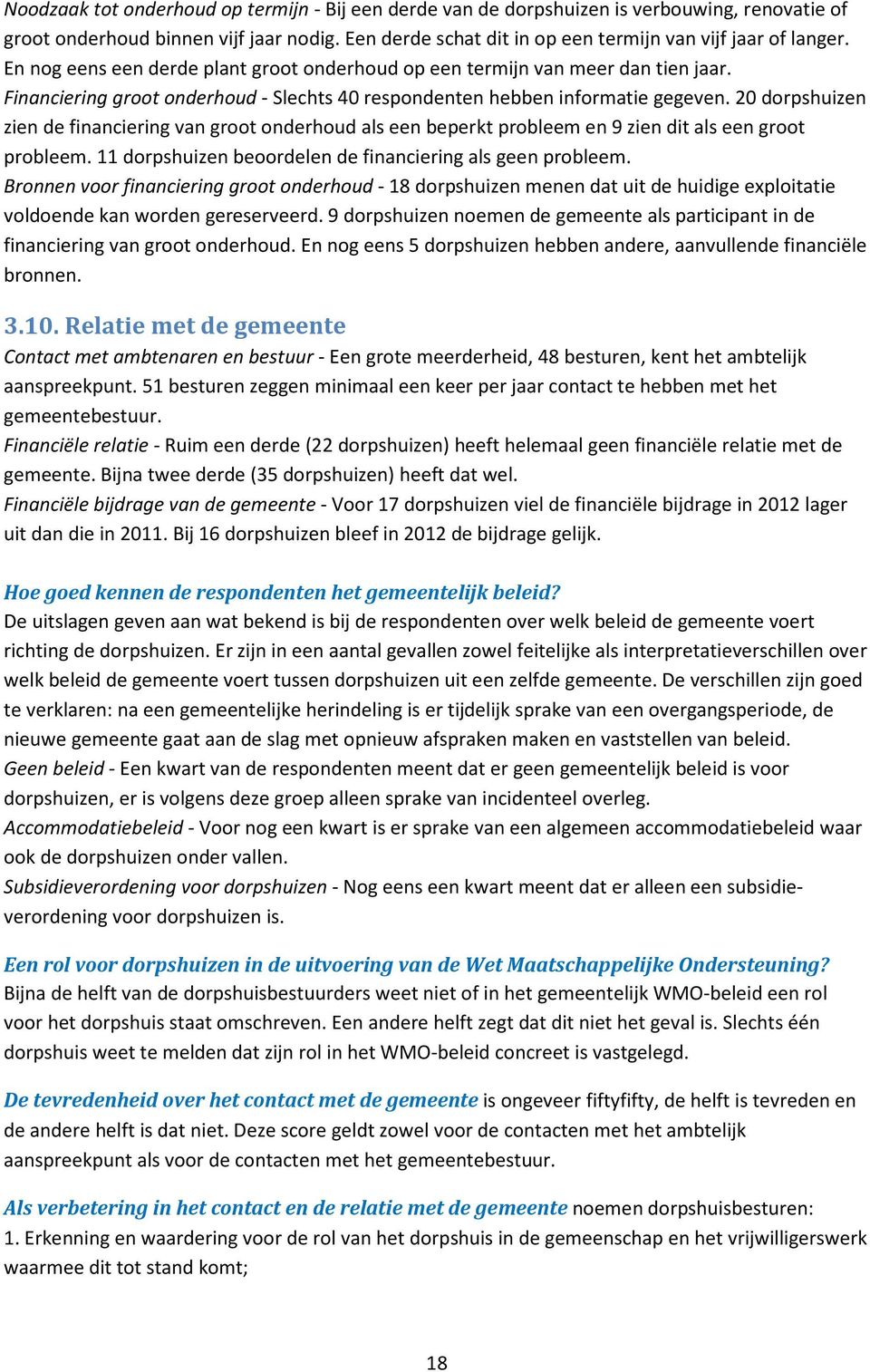 20 dorpshuizen zien de financiering van groot onderhoud als een beperkt probleem en 9 zien dit als een groot probleem. 11 dorpshuizen beoordelen de financiering als geen probleem.